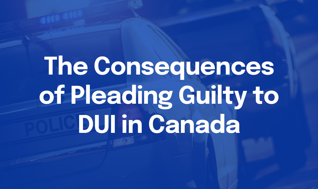 The Consequences of Pleading Guilty to DUI in Canada The Consequences of Pleading Guilty to DUI in Canada